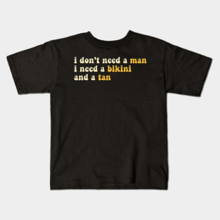 i don't need a man, i need a bikini and a tan - yellow Kids T-Shirt